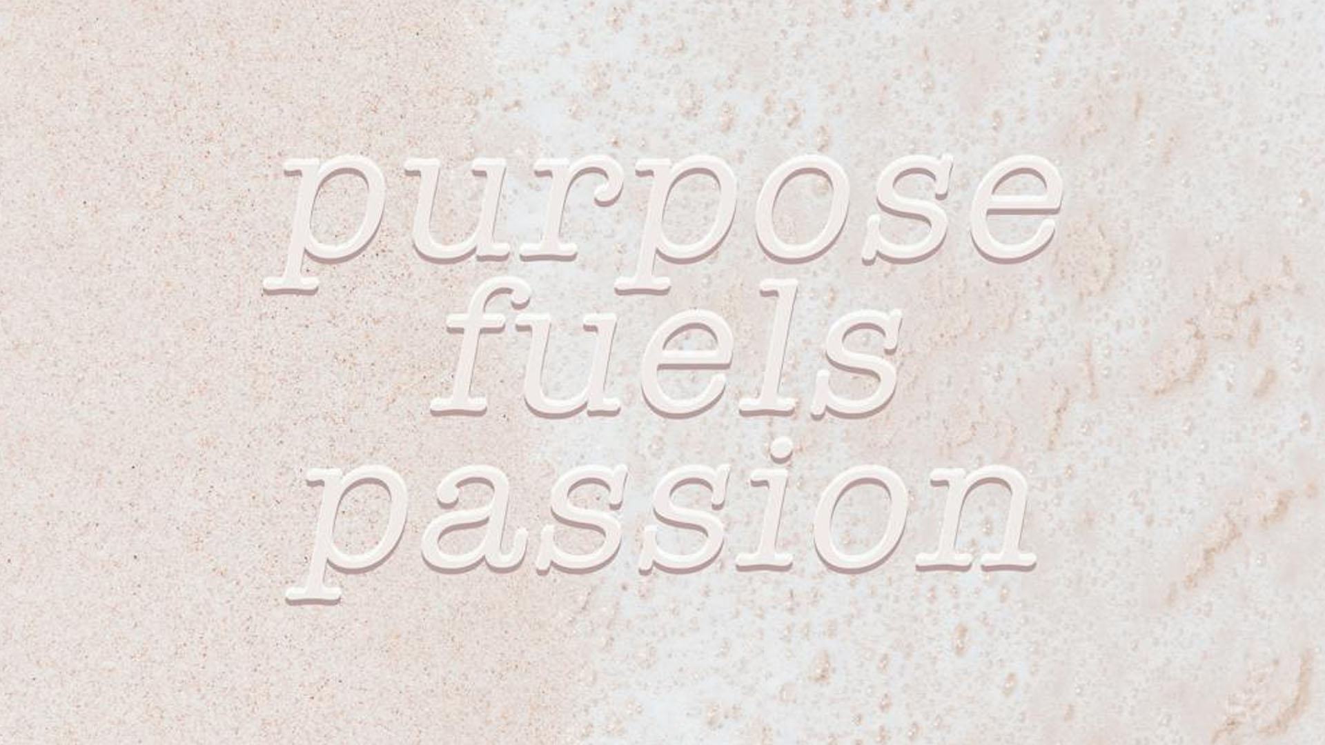 Purpose fuels passion